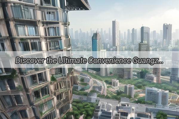 Discover the Ultimate Convenience Guangzhou Changlong Gardens Prime Metro Connection